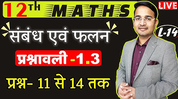 L-14, प्रश्नावली- 1.3 (प्रश्न- 11 से 14 तक) | संबंध एवं फलन (RELATIONS AND FUNCTIONS) 12th MATHS