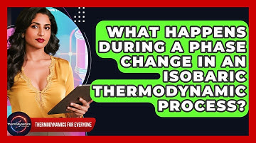 What Happens During A Phase Change In An Isobaric Thermodynamic Process?