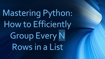 Mastering Python: How to Efficiently Group Every N Rows in a List