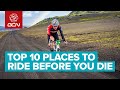 Top 10 Places To Ride Before You Die