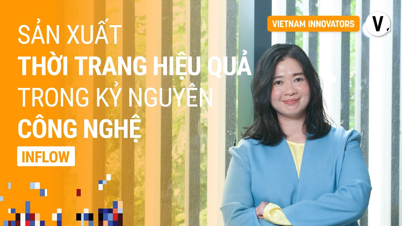 Sản xuất thời trang hiệu quả trong kỷ nguyên công nghệ - Khanh Lê, Founder/ CEO, Inflow Sản xuất thời trang hiệu quả trong kỷ nguyên công nghệ - Khanh Lê, Founder/ CEO, Inflow