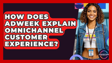 How Does AdWeek Explain Omnichannel Customer Experience? - Conventions Network