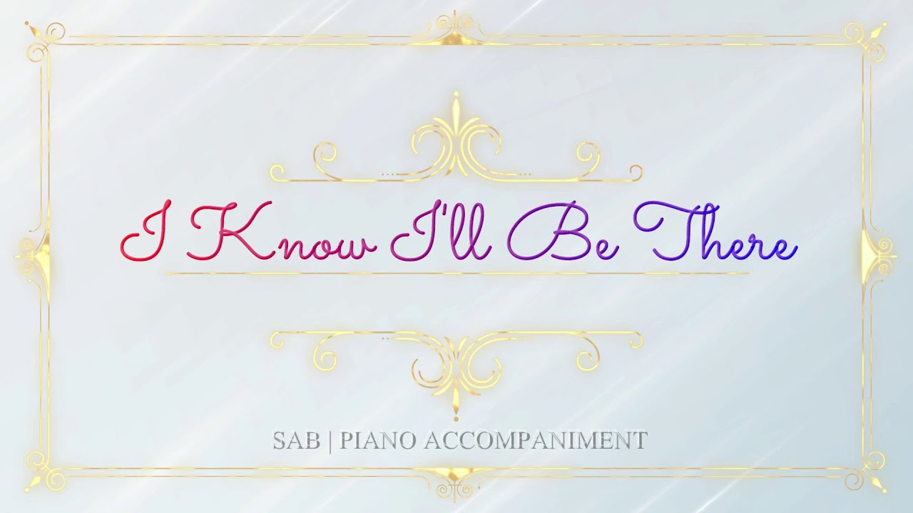 I Know I'll Be There | SAB | Piano Accompaniment I Know I'll Be There | SAB | Piano Accompaniment