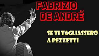 Fabrizio De André - Se ti tagliassero a pezzetti (con testo)