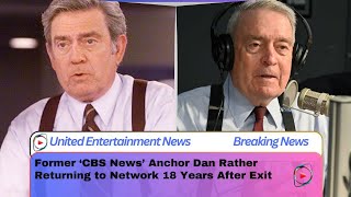 Former ‘CBS News’ Anchor Dan Rather Returning to Network 18 Years After Exit