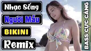 Nhạc Sống Người Mẫu Liên Khúc Người Mẫu Bikini Remix Bass Cực Căng