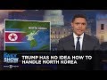 Trump Has No Idea How to Handle North Korea: The Daily Show