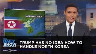 Trump Has No Idea How to Handle North Korea: The Daily Show