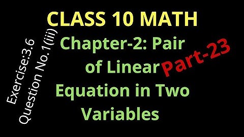 Class 10;Chapter-3: Pair of Linear Equations in Two Variables, Exercise:3.6; Question No.1(iii),L#23