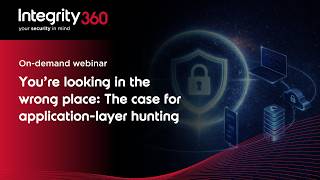 Integrity360 webinar: Are you looking in the wrong place? Application layer threat hunting explained