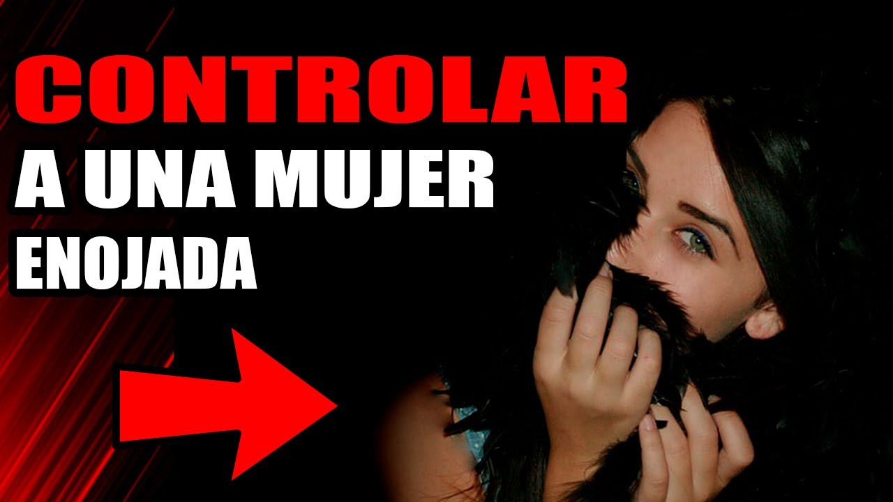 como controlar a una mujer enojada de manera Psicológica - YouTube