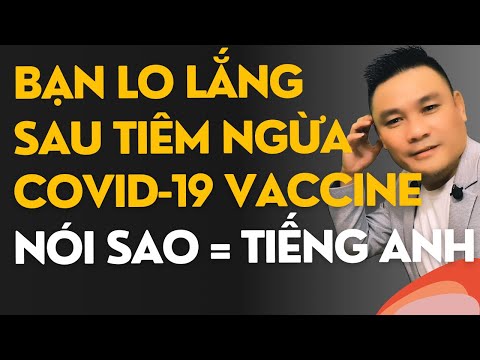 Daily Spoken English 48: Bạn lo lắng sau khi tiêm ngừa vaccine Covid-19 - Nói tiếng Anh thế nào?