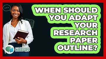 When Should You Adapt Your Research Paper Outline? - The Language Library