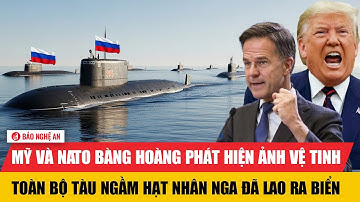 Mỹ và NATO bàng hoàng phát hiện ảnh vệ tinh toàn bộ tàu ngầm hạt nhân Nga đã lao ra biển