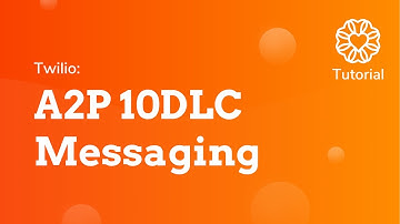 Twilio: A2P Messaging 10DLC Messaging
