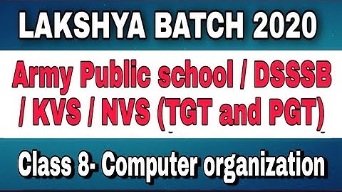 CLASS - 08 COMPUTER ORGANIZATION AND ARCHITECTURE  / FOR APS,DSSSB,NVS,KVS TGT/PGT COMPUTER SCIENCE