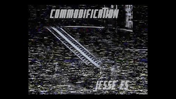 "Commodification" by Jesse Es Official Video