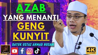 Datuk Ustaz Ahmad Husam - AZAB YANG MENANTI GENG KUNYIT