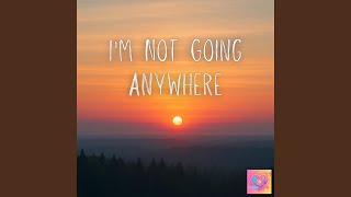 I'm Not Going Anywhere