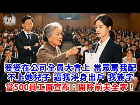 婆婆在公司全員大會上，當眾罵我配不上她兒子，逼我淨身出戶，我爽快簽字，當500員工面宣布：開除前夫全家！婆婆傻眼：妳到底是誰？#思妤說故事#為人處世#生活經驗#情感故事#晚年哲理#說故事#完結文#原創