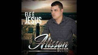 Ele é Jesus - Alisson Boeno