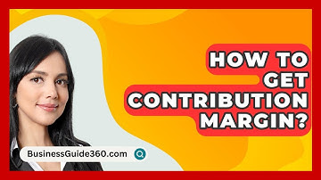 How To Get Contribution Margin? - BusinessGuide360.com