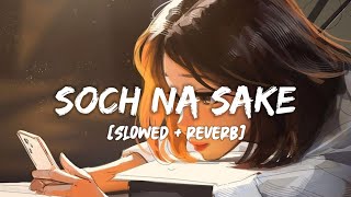 Soch Na Sake [Slowed Reverb] Song Lyrics | Arijit Singh, Tulsi Kumar