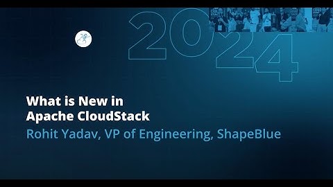 What is New in Apache CloudStack | Rohit Yadav