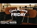 FRIDAY MORNING JAZZ: Positive Jazz - Morning Music to Start the Day