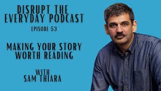 Episode 53 - Making Your Story Worth Reading with Sam Thiara