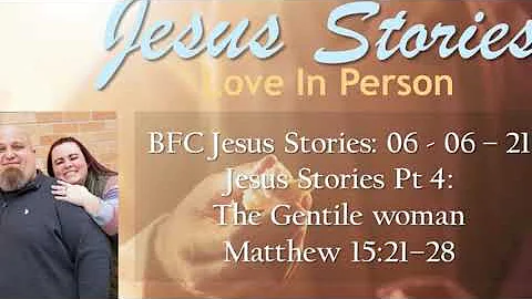 BFC Jesus Stories 06 - 06- 21 Jesus Stories Pt 4 The Gentile woman Matthew 15:2128