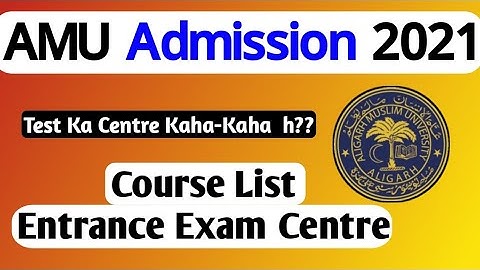 AMU Admission 2021 | AMU Course List | AMU Entrance Exam 2021 Centre List
