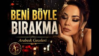 Beni Böyle Bırakma | Duygusal Yeni Arabesk Şarkı | Arabesk Geceleri