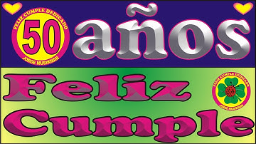 FELIZ CUMPLE 50 AÑOS - CANCIONES DE CUMPLEAÑOS FELIZ - FELIZ CUMPLE DEDICADO - MAÑANITAS