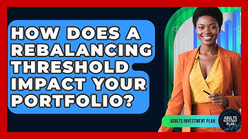 How Does A Rebalancing Threshold Impact Your Portfolio? - Adults Investment Plan