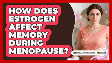How Does Estrogen Affect Memory During Menopause? - Menopause Support Network