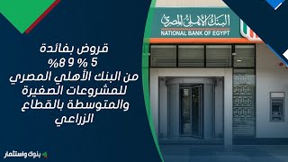 قروض بفائدة 5% و8% من البنك الأهلي المصري للمشروعات الصغيرة والمتوسطة بالقطاع الزراعي