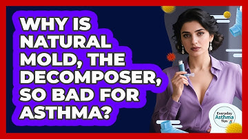 Why Is Natural Mold, The Decomposer, So Bad For Asthma? - Everyday Asthma Tips