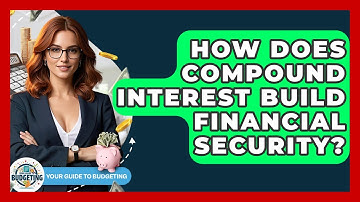 How Does Compound Interest Build Financial Security? - Your Guide to Budgeting