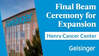Geisinger: Final Beam Ceremony for Henry Cancer Center Expansion