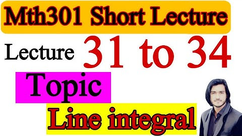 Mth301 lecture 31 to 34 , mth301 line integral