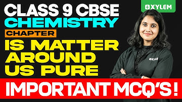 Class 9 CBSE | Chemistry Is Matter Around Us Pure - Important MCQs  | Xylem Class 9 CBSE