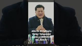 Video thumbnail of "Allá En El Calvario Victor Velasquez Junto a OBREROS DE JESUS nota Sol"