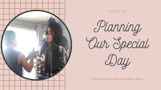 Planning Our Special Day | Christmas Tree Shop | Wedding