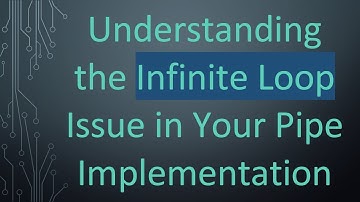 Understanding the Infinite Loop Issue in Your Pipe Implementation