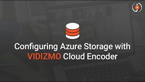 Configuring Azure storage with VIDIZMO Cloud Encoder