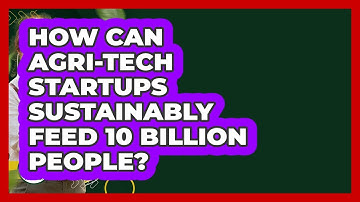 How Can Agri-tech Startups Sustainably Feed 10 Billion People? - Farm Wealth Network