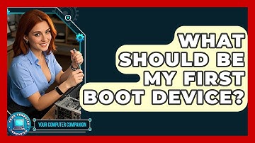 What Should Be My First Boot Device? - Your Computer Companion