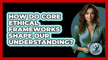 How Do Core Ethical Frameworks Shape Our Understanding?