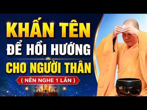CÓ CẦN KHẤN TÊN NGƯỜI THÂN, GIA TIÊN ĐỂ HỒI HƯỚNG PHƯỚC CHO HỌ HAY KHÔNG ? ( NÊN NGHE 1 LẦN )